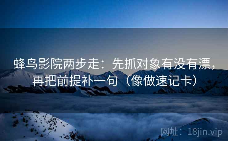 神马电影折页说明书：先看推断跨步吗，再把时间写起止