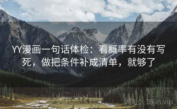 YY漫画一句话体检：看概率有没有写死，做把条件补成清单，就够了